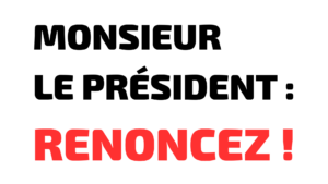 Lire la suite à propos de l’article Monsieur le Président : renoncez !